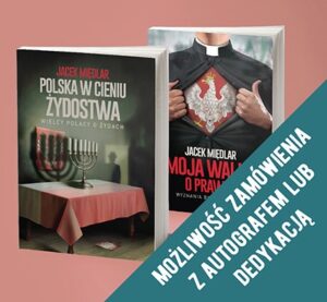 "Polska w cieniu żydostwa" i "Moja walka o prawdę" - kliknij, by zamówić z dedykacją lub autografem